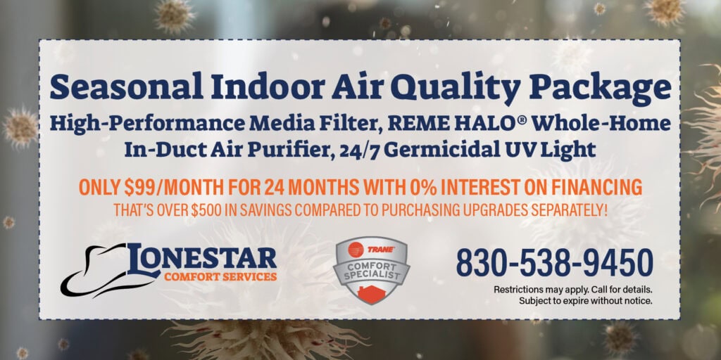 Seasonal Indoor air quality package. media filter, reme halo, whole-house in-duct air purifier, 24/7 germicidal uv light. Coupon. Lonestar Comfort.